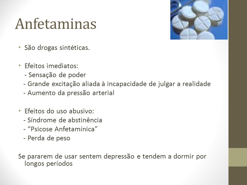 Anfetaminas São drogas sintéticas. Efeitos imediatos: