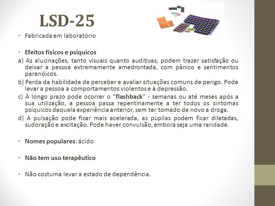 LSD-25 Fabricada em laboratório Efeitos físicos e psíquicos