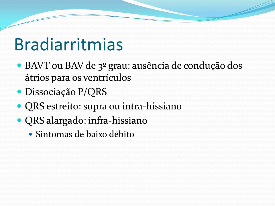 Bradiarritmias BAVT ou BAV de 3º grau: ausência de condução dos átrios para os ventrículos. Dissociação P/QRS.