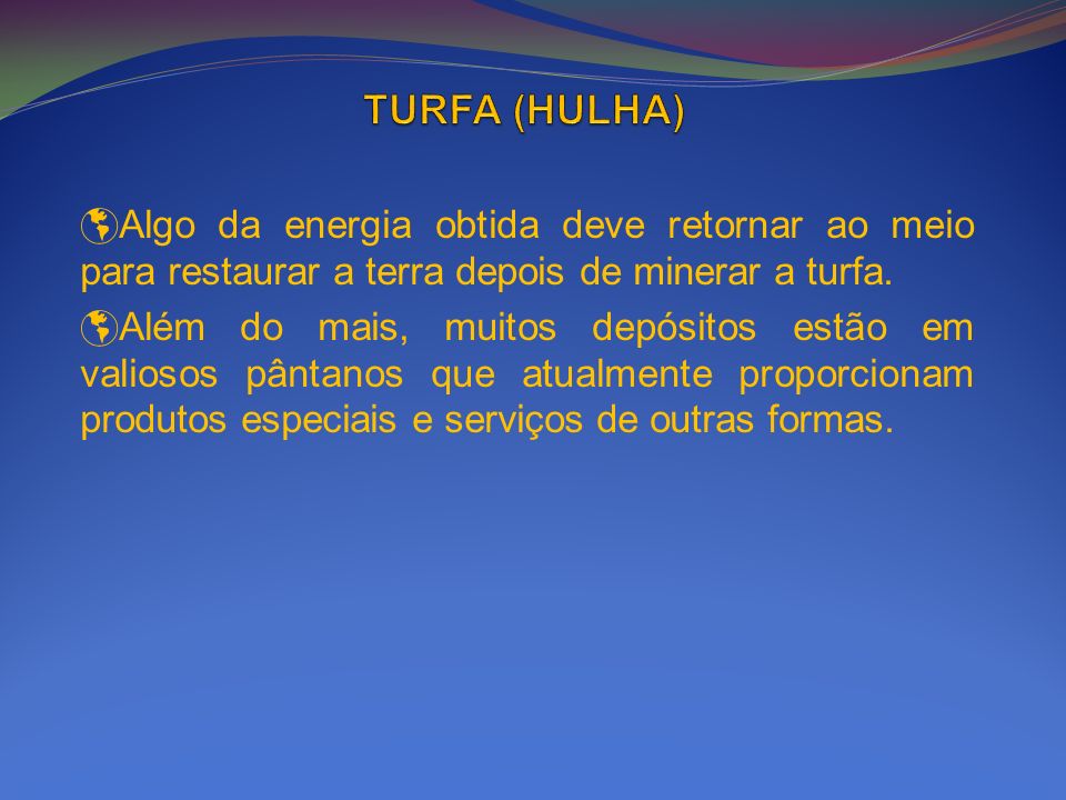 TURFA (HULHA) Algo da energia obtida deve retornar ao meio para restaurar a terra depois de minerar a turfa.