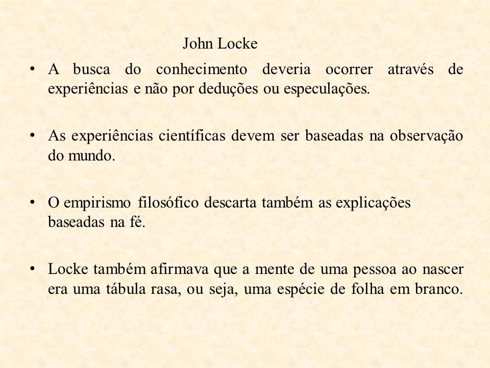 John Locke A busca do conhecimento deveria ocorrer através de experiências e não por deduções ou especulações.