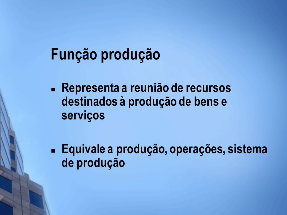 Função produção Representa a reunião de recursos destinados à produção de bens e serviços.