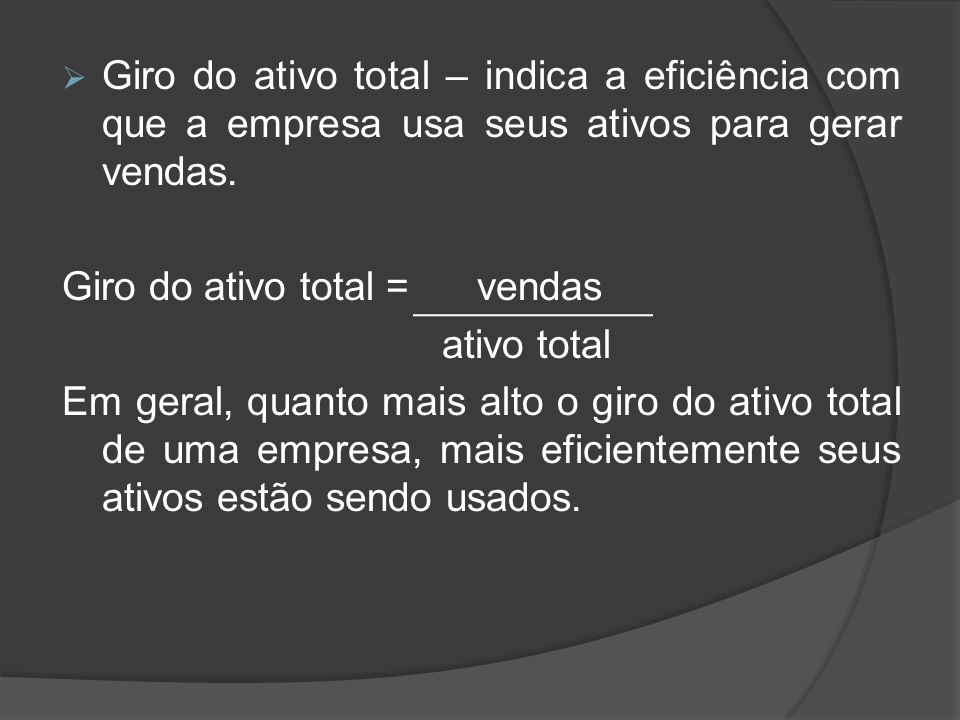 Giro do ativo total – indica a eficiência com que a empresa usa seus ativos para gerar vendas.