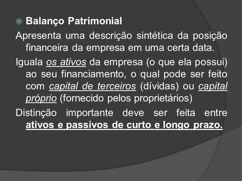 Balanço Patrimonial Apresenta uma descrição sintética da posição financeira da empresa em uma certa data.