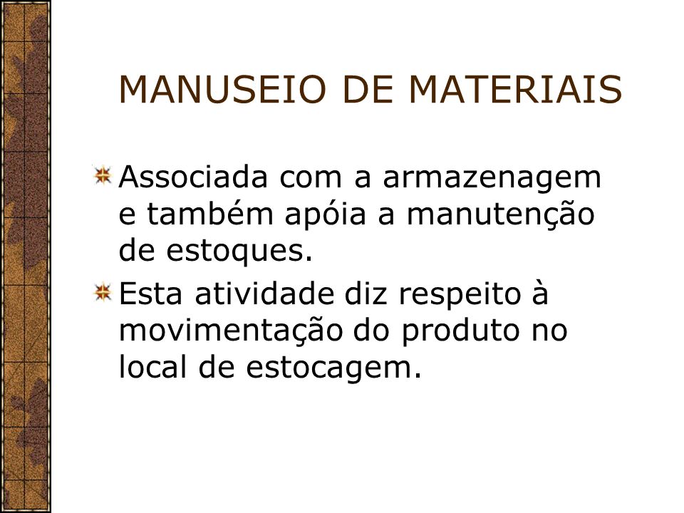 MANUSEIO DE MATERIAIS Associada com a armazenagem e também apóia a manutenção de estoques.
