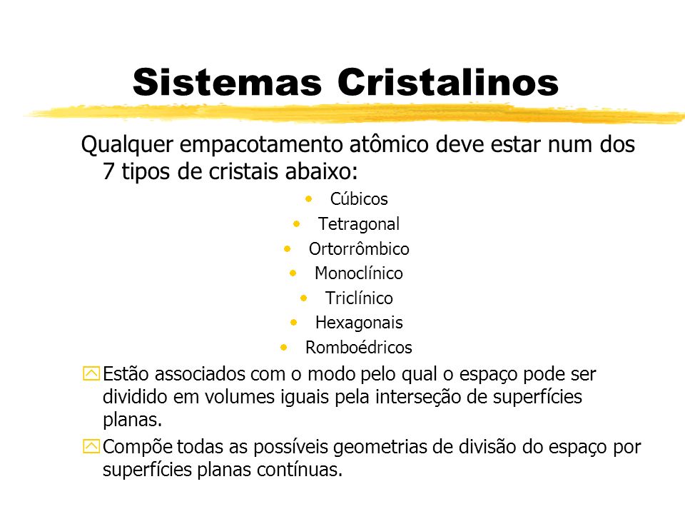Sistemas Cristalinos Qualquer empacotamento atômico deve estar num dos 7 tipos de cristais abaixo: Cúbicos.