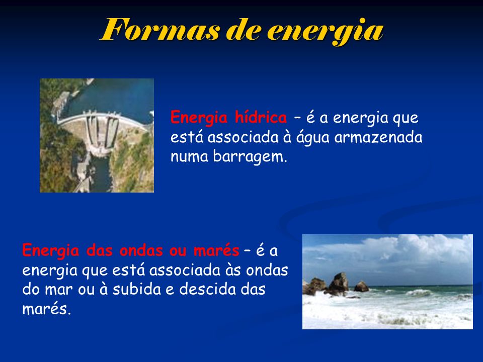 Formas de energia Energia hídrica – é a energia que está associada à água armazenada numa barragem.