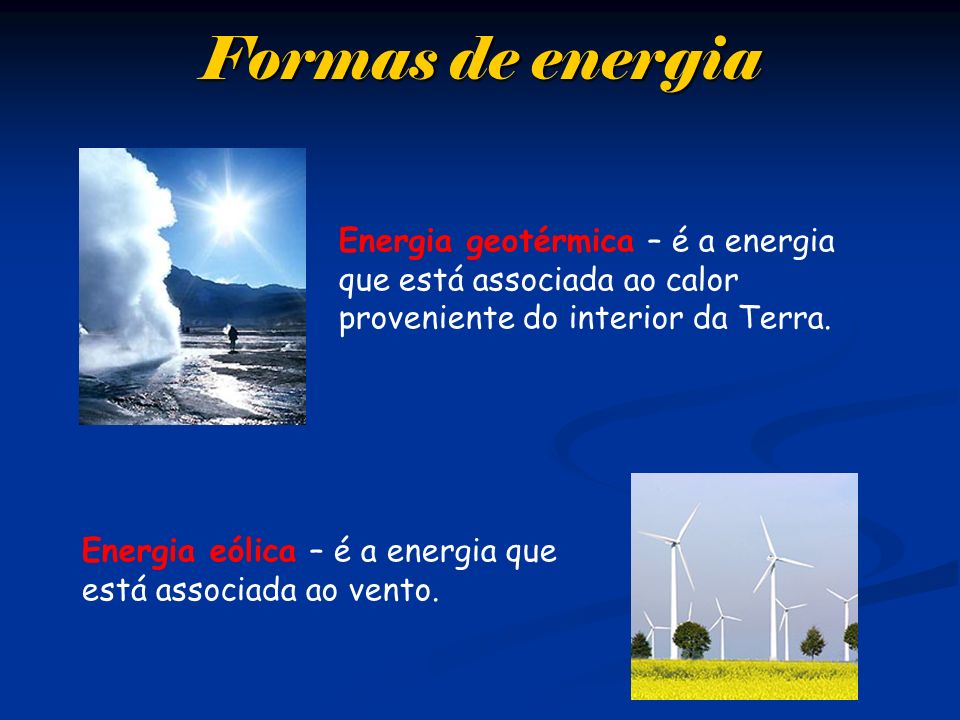 Formas de energia Energia geotérmica – é a energia que está associada ao calor proveniente do interior da Terra.