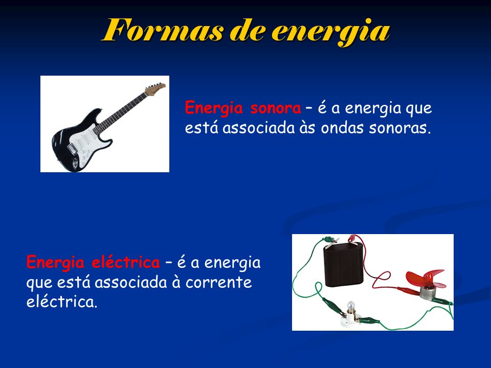 Formas de energia Energia sonora – é a energia que está associada às ondas sonoras.