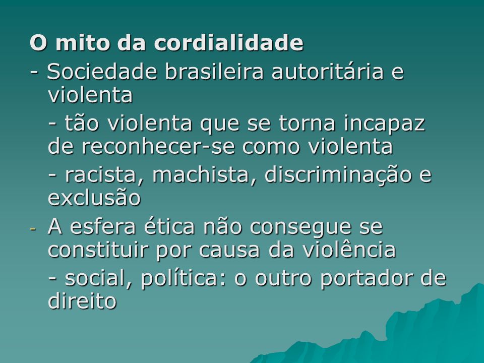 O mito da cordialidade - Sociedade brasileira autoritária e violenta. - tão violenta que se torna incapaz de reconhecer-se como violenta.