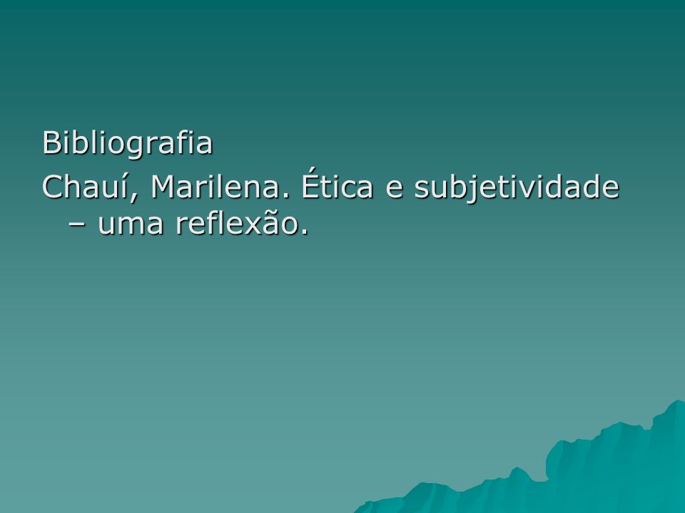 Bibliografia Chauí, Marilena. Ética e subjetividade – uma reflexão.