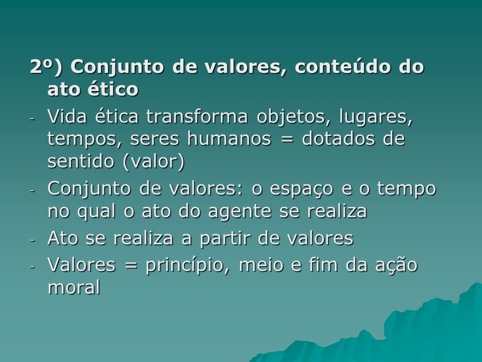 2º) Conjunto de valores, conteúdo do ato ético