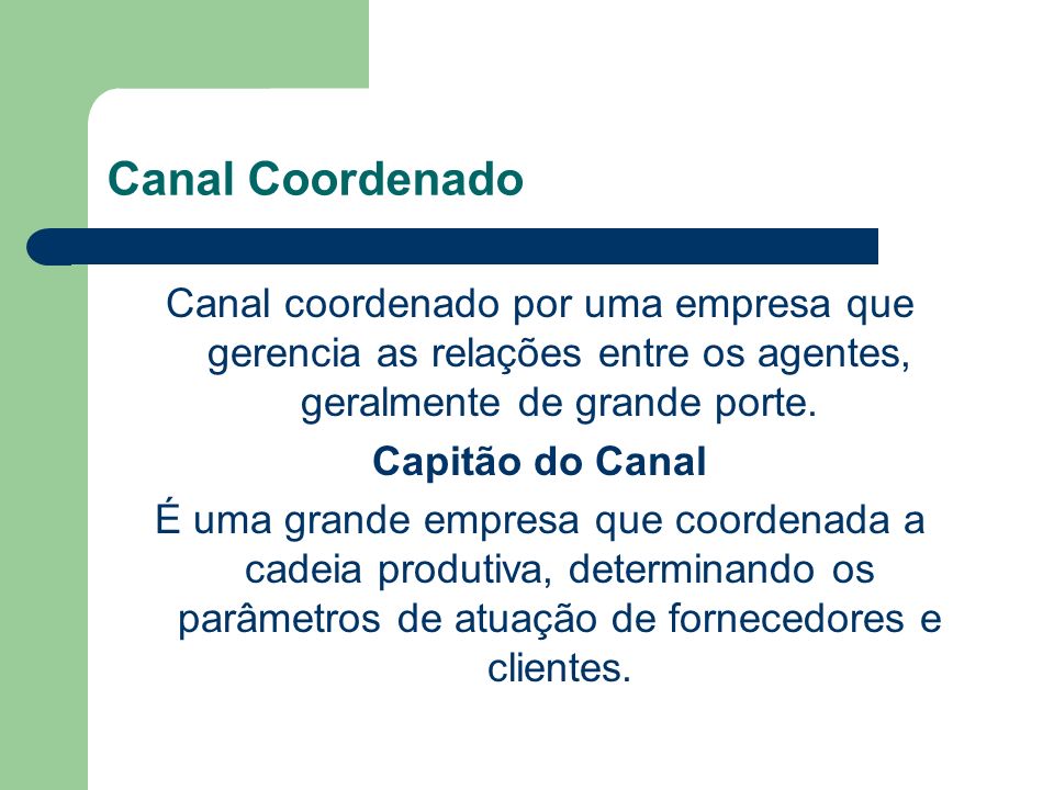 Canal Coordenado Canal coordenado por uma empresa que gerencia as relações entre os agentes, geralmente de grande porte.