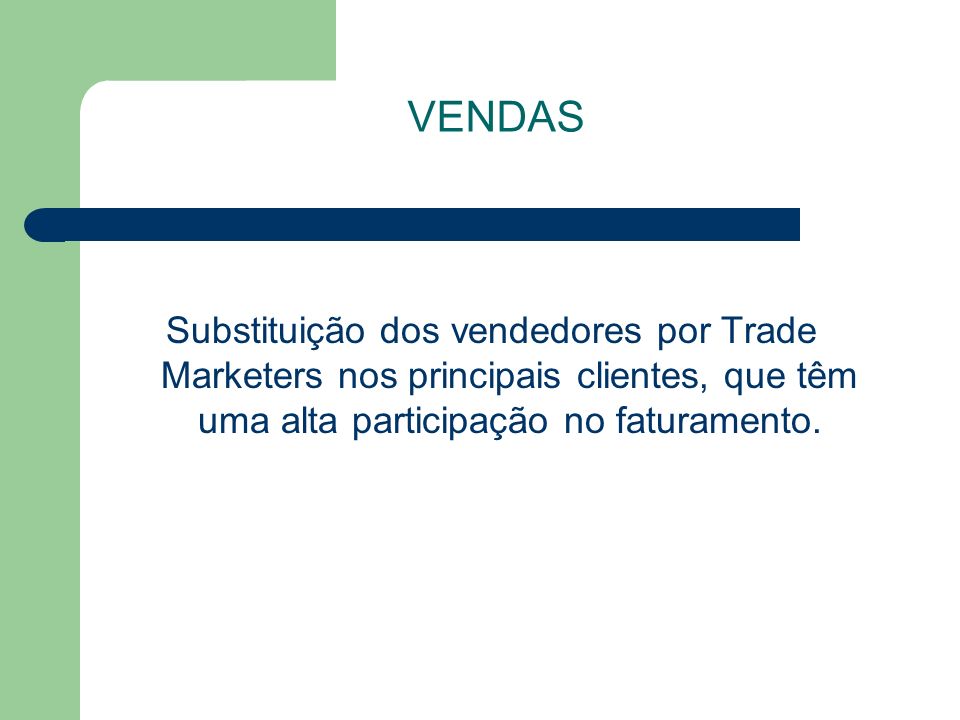 VENDAS Substituição dos vendedores por Trade Marketers nos principais clientes, que têm uma alta participação no faturamento.