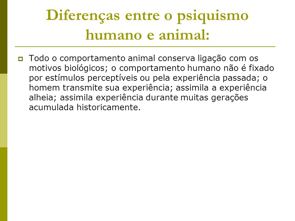 Diferenças entre o psiquismo humano e animal: