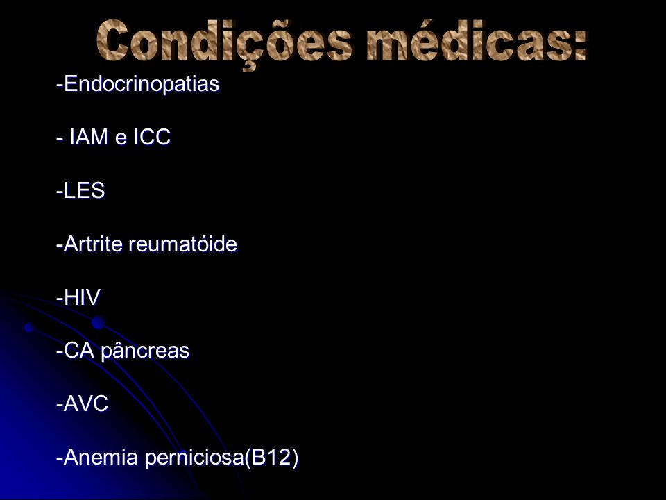 Condições médicas: -Endocrinopatias - IAM e ICC -LES