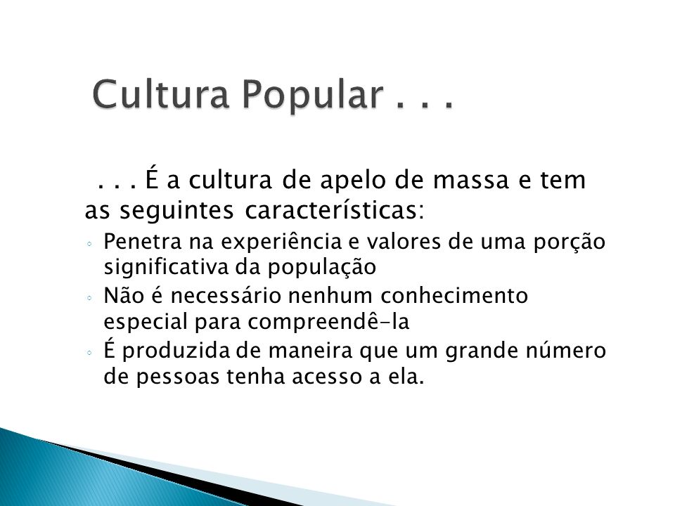 Cultura Popular É a cultura de apelo de massa e tem as seguintes características: