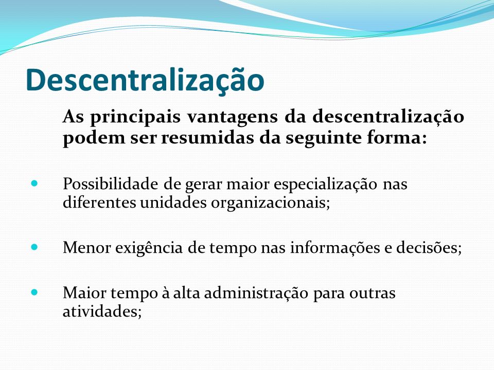 Descentralização As principais vantagens da descentralização podem ser resumidas da seguinte forma: