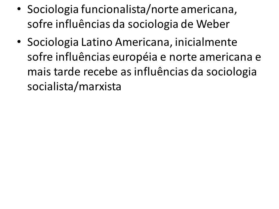 Sociologia funcionalista/norte americana, sofre influências da sociologia de Weber