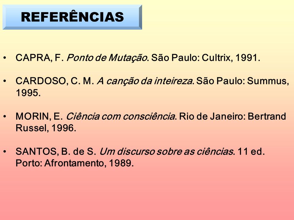 REFERÊNCIAS CAPRA, F. Ponto de Mutação. São Paulo: Cultrix, 1991.
