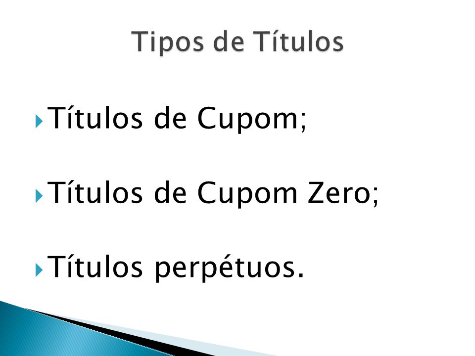 Títulos de Cupom; Títulos de Cupom Zero; Títulos perpétuos.