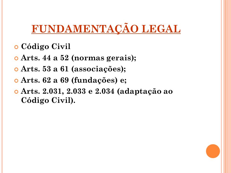 FUNDAMENTAÇÃO LEGAL Código Civil Arts. 44 a 52 (normas gerais);