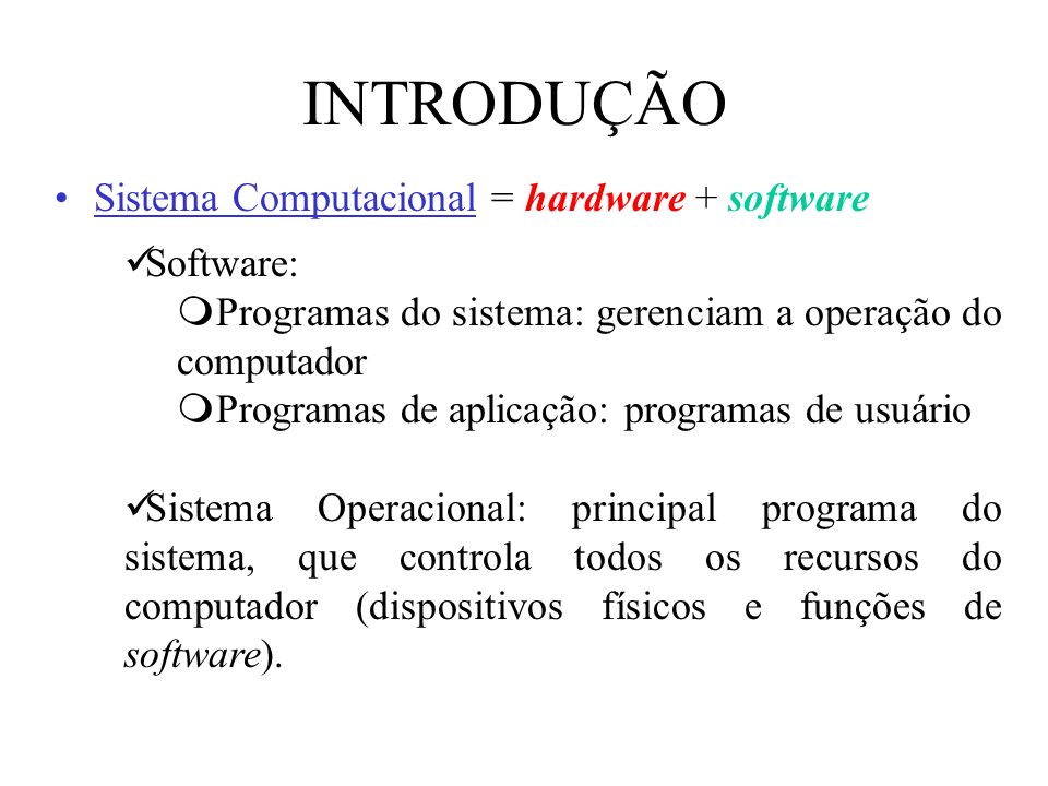 INTRODUÇÃO Sistema Computacional = hardware + software Software: