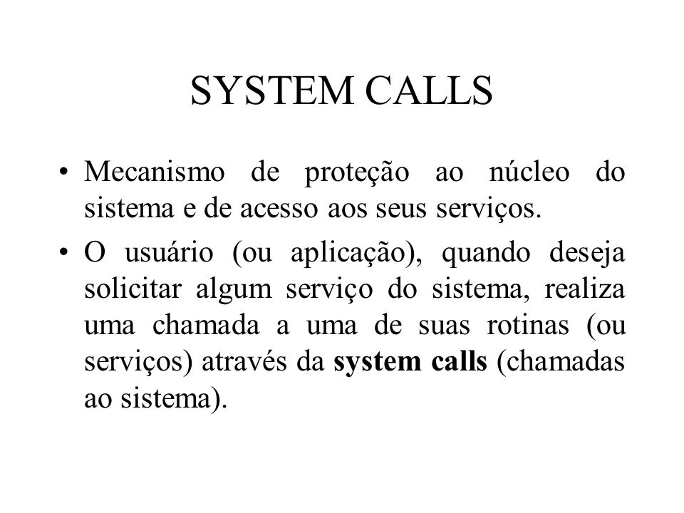 SYSTEM CALLS Mecanismo de proteção ao núcleo do sistema e de acesso aos seus serviços.