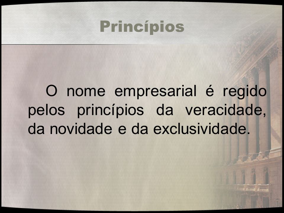 Princípios O nome empresarial é regido pelos princípios da veracidade, da novidade e da exclusividade.