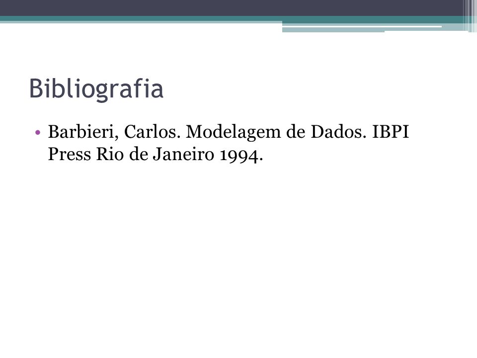 Bibliografia Barbieri, Carlos. Modelagem de Dados. IBPI Press Rio de Janeiro 1994.