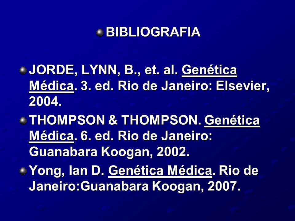 BIBLIOGRAFIA JORDE, LYNN, B., et. al. Genética Médica. 3. ed. Rio de Janeiro: Elsevier,