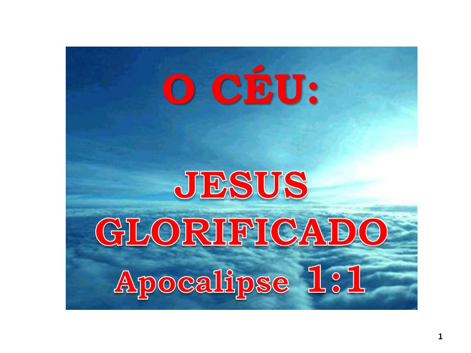 O CÉU: JESUS GLORIFICADO Apocalipse 1:1