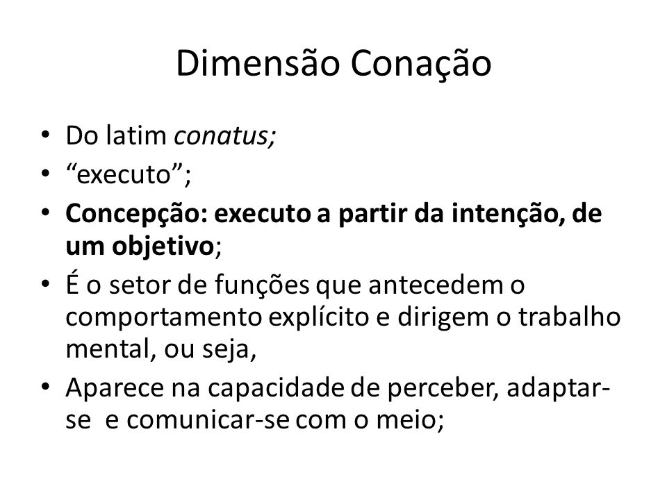 Dimensão Conação Do latim conatus; executo ;