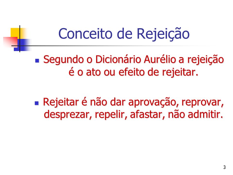 Segundo o Dicionário Aurélio a rejeição é o ato ou efeito de rejeitar.