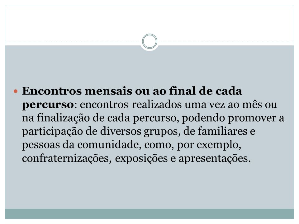 Encontros mensais ou ao final de cada percurso: encontros realizados uma vez ao mês ou na finalização de cada percurso, podendo promover a participação de diversos grupos, de familiares e pessoas da comunidade, como, por exemplo, confraternizações, exposições e apresentações.
