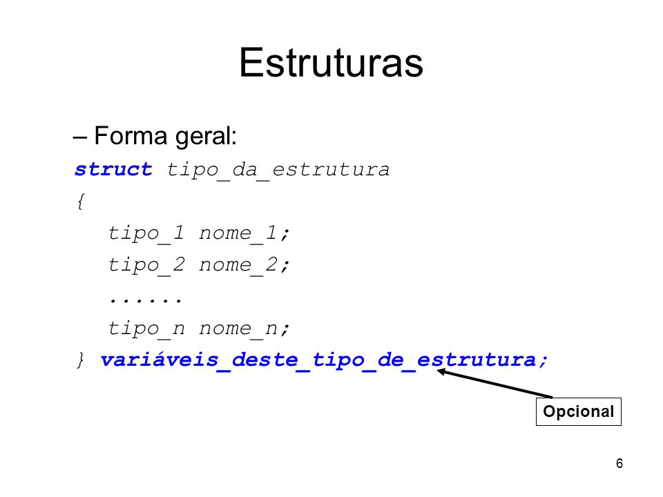 Estruturas Forma geral: struct tipo_da_estrutura { tipo_1 nome_1;