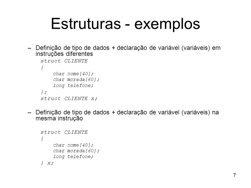 Estruturas - exemplos Definição de tipo de dados + declaração de variável (variáveis) em instruções diferentes.