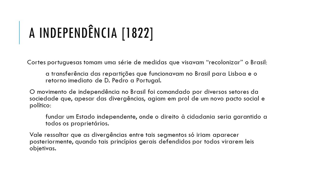 A independência [1822] Cortes portuguesas tomam uma série de medidas que visavam recolonizar o Brasil: