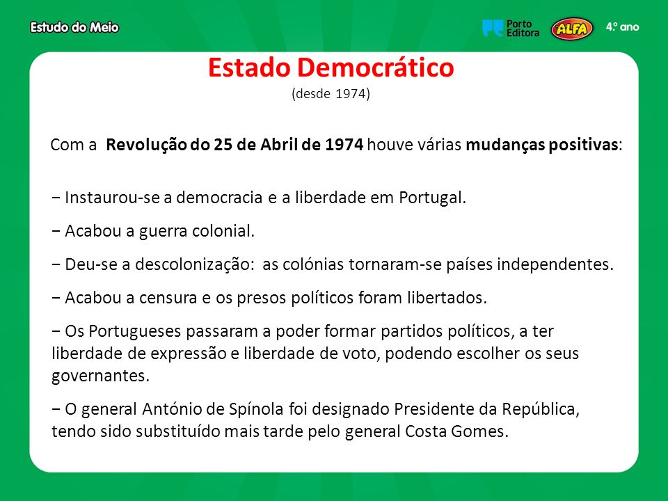 Estado Democrático (desde 1974) Com a Revolução do 25 de Abril de 1974 houve várias mudanças positivas: