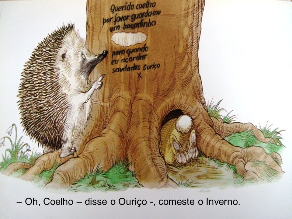 – Oh, Coelho – disse o Ouriço -, comeste o Inverno.